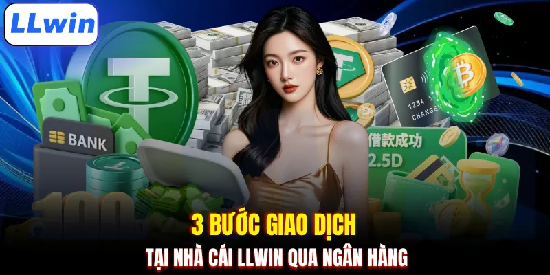 3 bước giao dịch tại nhà cái LLWIN qua ngân hàng