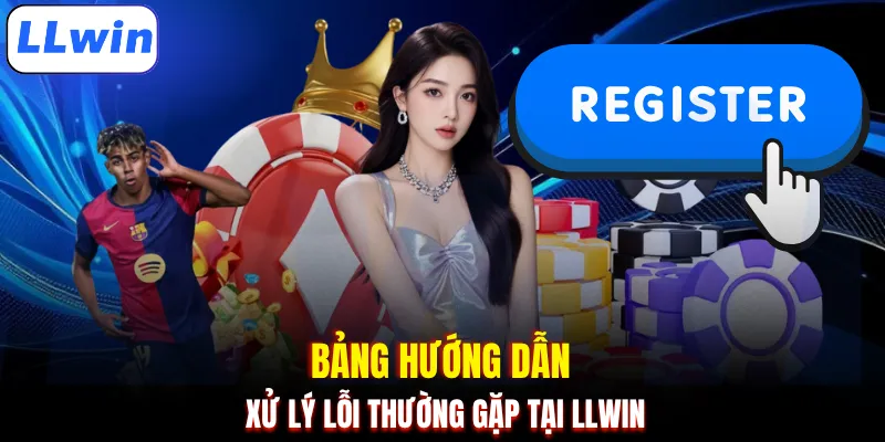 Bảng hướng dẫn xử lý lỗi thường gặp tại LLWIN
