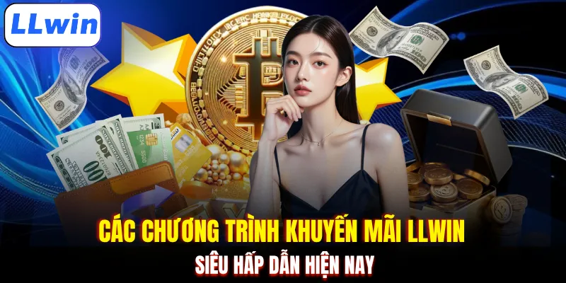 Các chương trình khuyến mãi LLWIN siêu hấp dẫn hiện nay