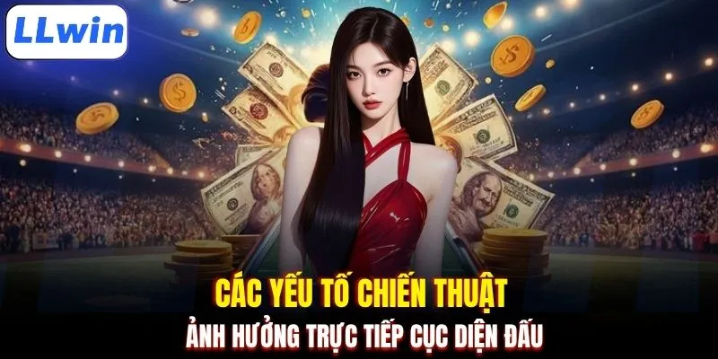 Các yếu tố chiến thuật ảnh hưởng trực tiếp cục diện đấu