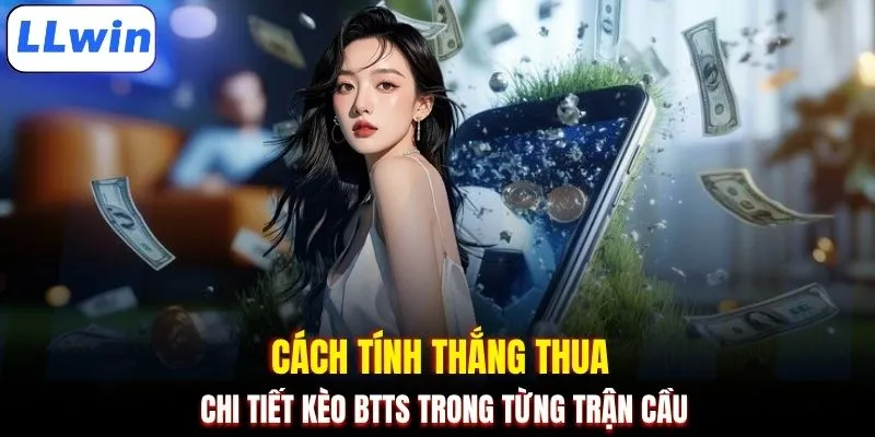 Cách tính thắng thua chi tiết kèo BTTS trong từng trận cầu