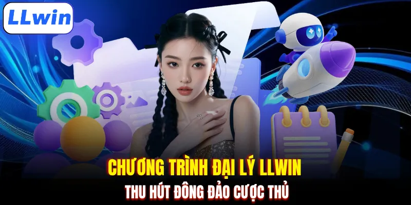 Chương trình đại lý LLWIN thu hút đông đảo cược thủ