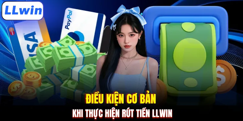 Điều kiện cơ bản khi thực hiện rút tiền LLWIN