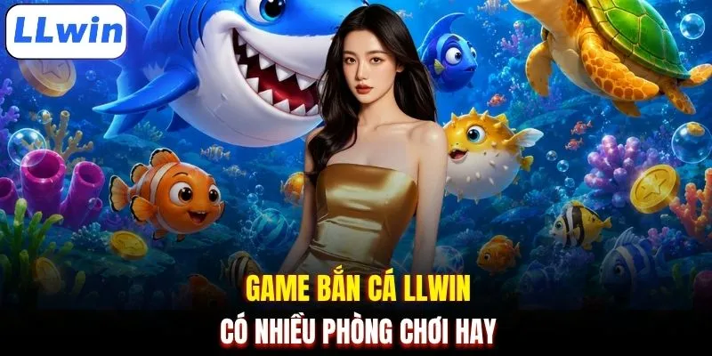 Game bắn cá LLWIN có nhiều phòng chơi hay