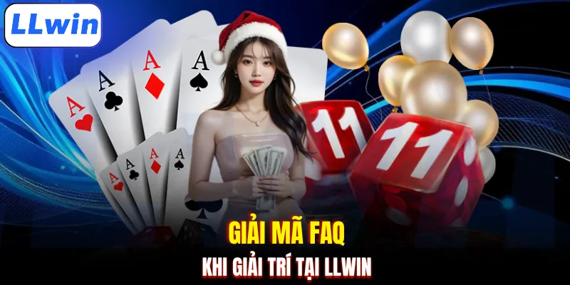 Giải mã FAQ khi giải trí tại LLWIN