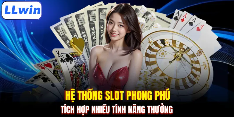Hệ thống slot phong phú, tích hợp nhiều tính năng thưởng 
