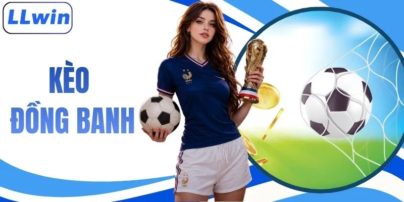 Kèo Đồng Banh - Bí Quyết Cược Chắc Thắng Tại LLWIN