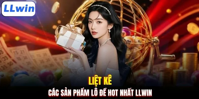 Liệt kê các sản phẩm lô đề hot nhất LLWIN