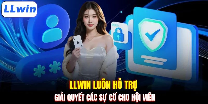 LLWIN luôn hỗ trợ giải quyết các sự cố cho hội viên