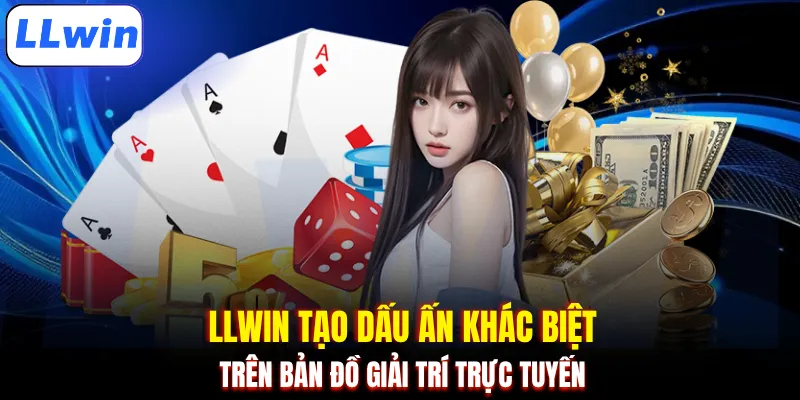 LLWIN tạo dấu ấn khác biệt trên bản đồ giải trí trực tuyến 