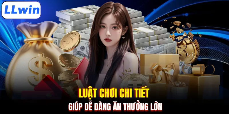 Luật chơi chi tiết giúp dễ dàng ăn thưởng lớn