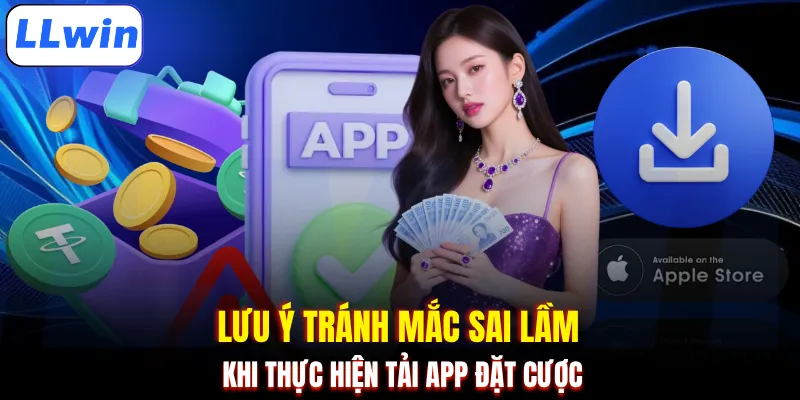 Lưu ý tránh mắc sai lầm khi thực hiện tải app đặt cược