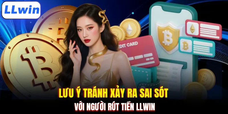 Lưu ý tránh xảy ra sai sót với người rút tiền LLWIN