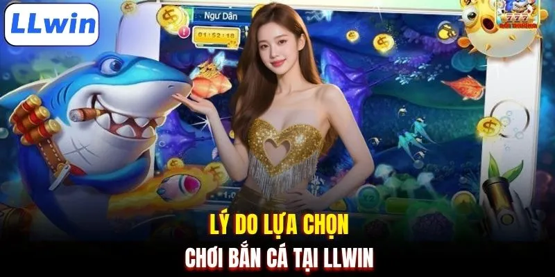 Lý do lựa chọn chơi bắn cá tại LLWIN
