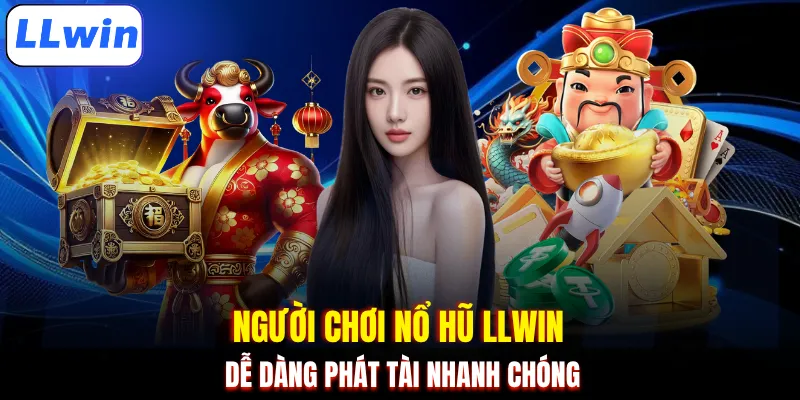 Người chơi nổ hũ LLWIN dễ dàng phát tài nhanh chóng