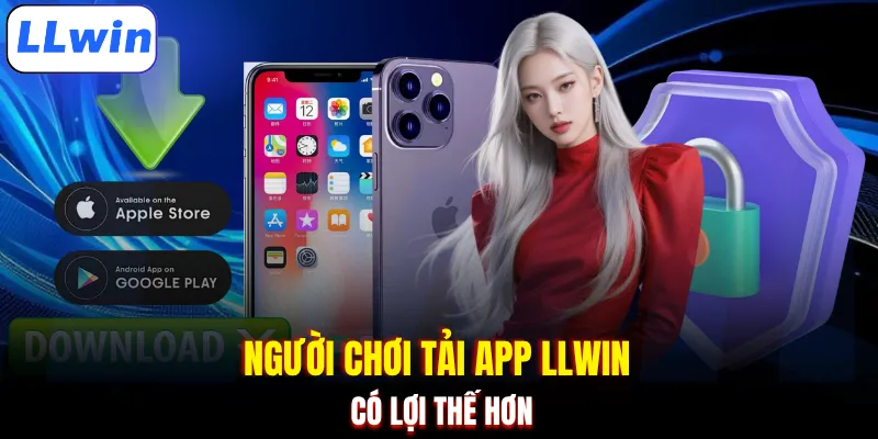 Người chơi tải app LLWIN có lợi thế hơn