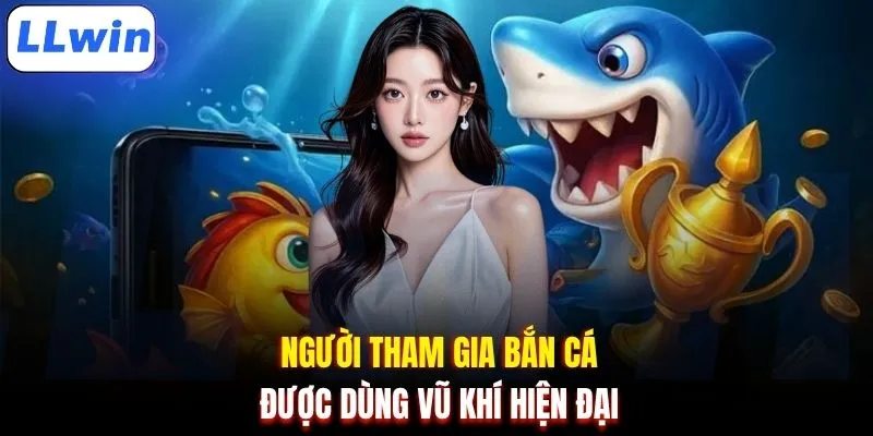Người tham gia bắn cá được dùng vũ khí hiện đại