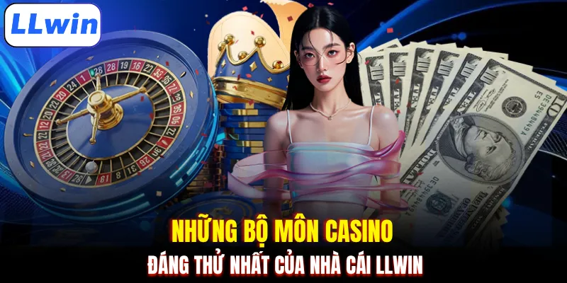 Những bộ môn casino đáng thử nhất của nhà cái LLWIN
