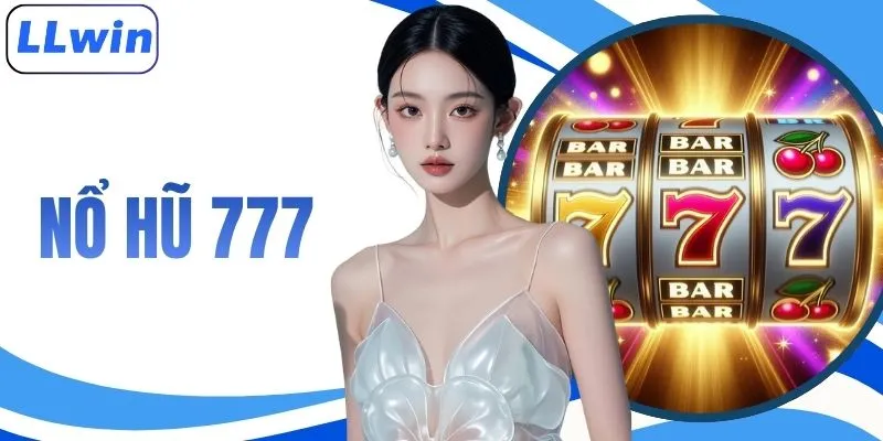 Nổ Hũ 777 - Khám Phá Vòng Quay May Mắn Kịch Tính Tại LLWIN