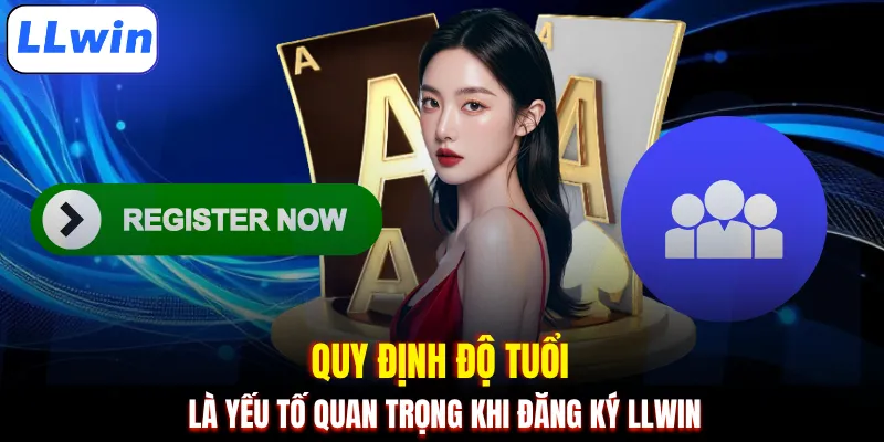 Quy định độ tuổi là yếu tố quan trọng khi đăng ký LLWIN 