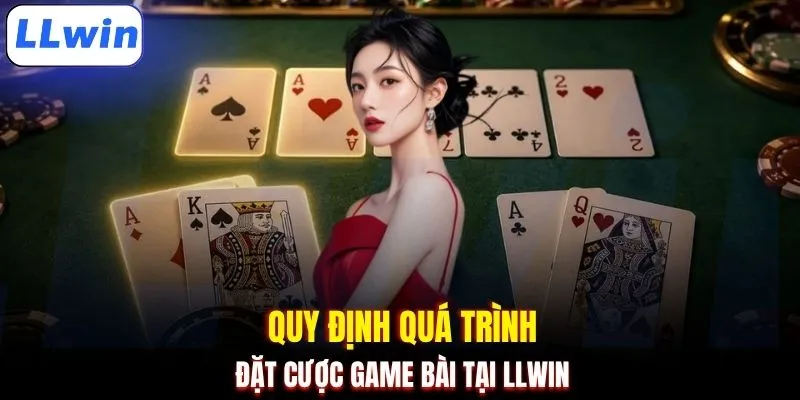 Quy định quá trình đặt cược game bài tại LLWIN