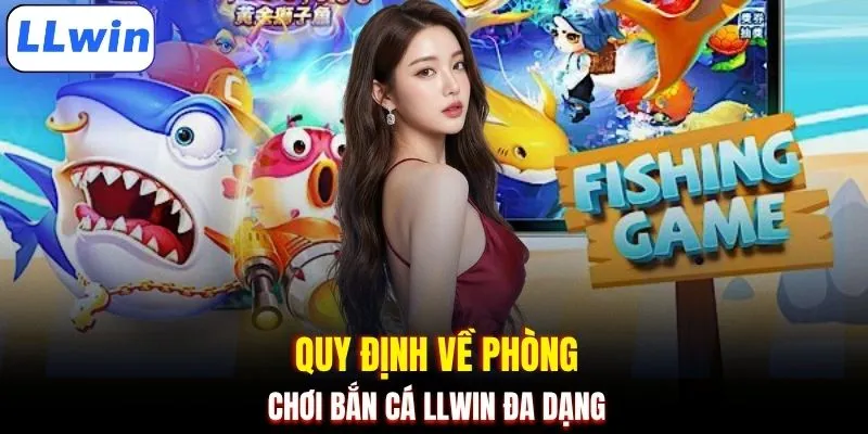 Quy định về phòng chơi bắn cá LLWIN đa dạng