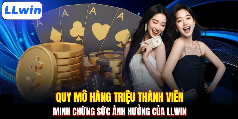 Quy mô hàng triệu thành viên minh chứng sức ảnh hưởng của LLWIN