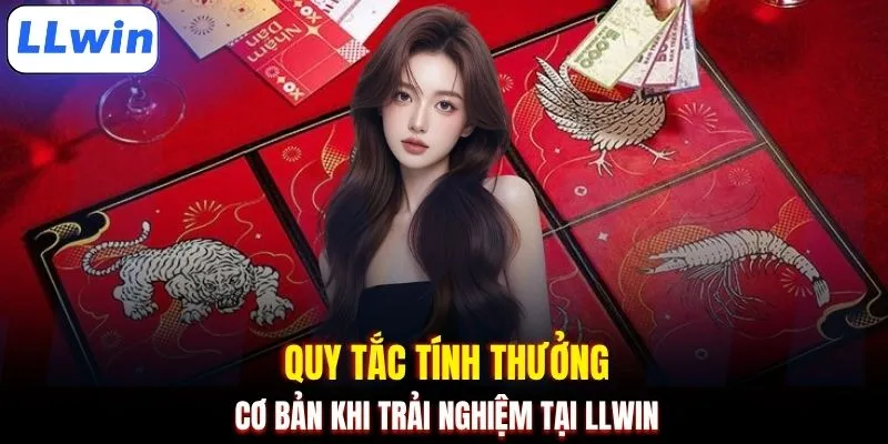 Quy tắc tính thưởng cơ bản khi trải nghiệm tại LLWIN