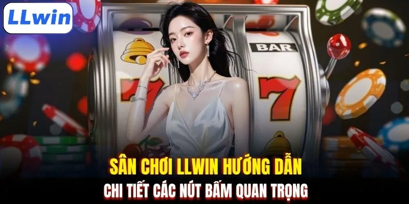 Sân chơi LLWIN hướng dẫn chi tiết các nút bấm quan trọng