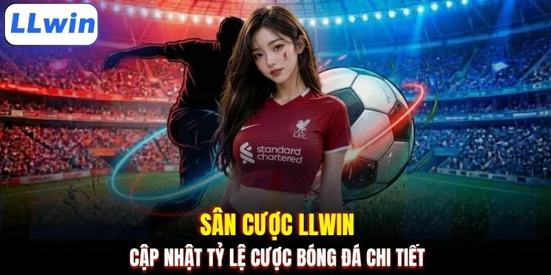 Sân cược LLWIN cập nhật tỷ lệ cược bóng đá chi tiết