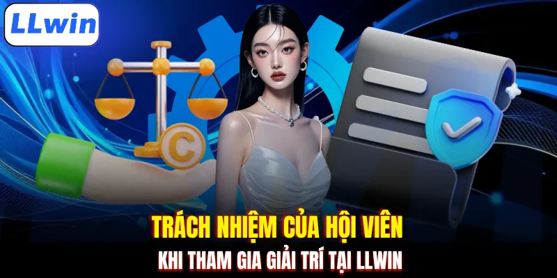 Trách nhiệm của hội viên khi tham gia giải trí tại LLWIN