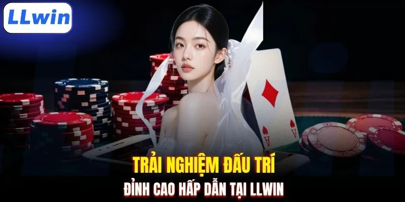 Trải nghiệm đấu trí đỉnh cao hấp dẫn tại LLWIN